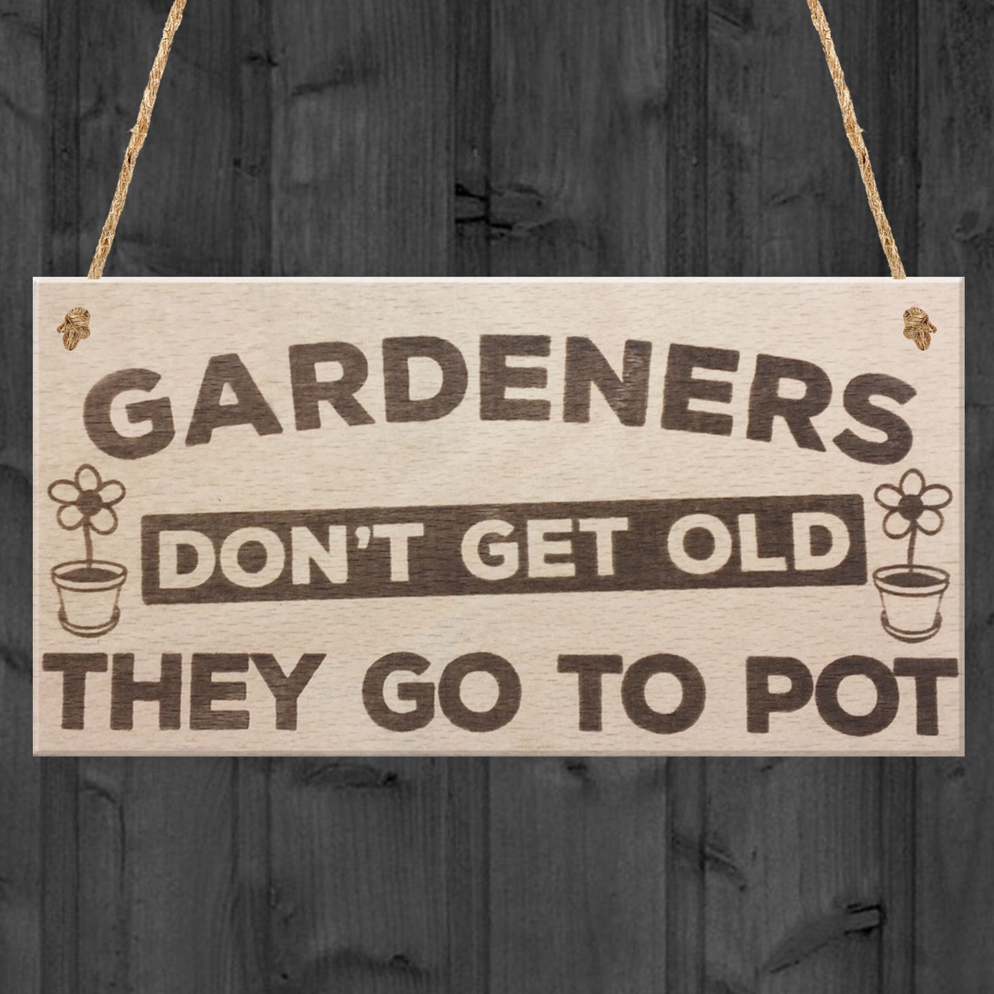 Gardeners Don't Get Old Go To Pot Wooden Hanging Garden Plaque