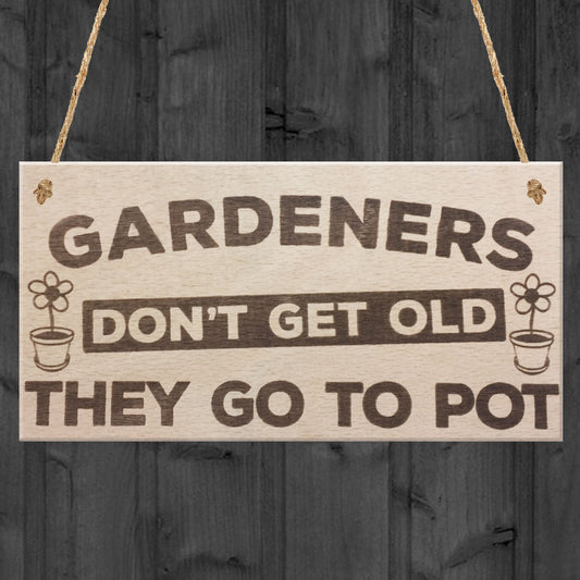 Gardeners Don't Get Old Go To Pot Wooden Hanging Garden Plaque