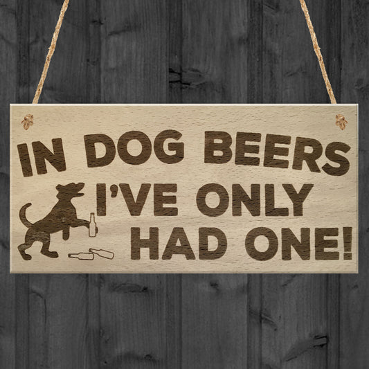 In Dog Beers I've Only Had One! Funny Pub Bar Hanging Plaque