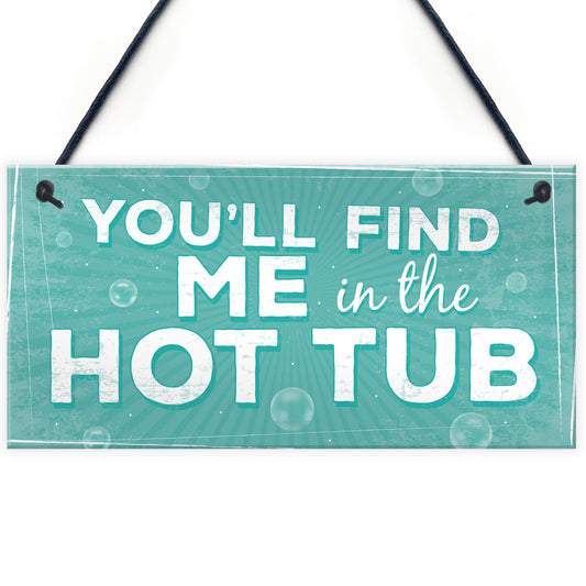 Funny Youll Find Me In The Hot Tub Garden Pool Hanging Plaque