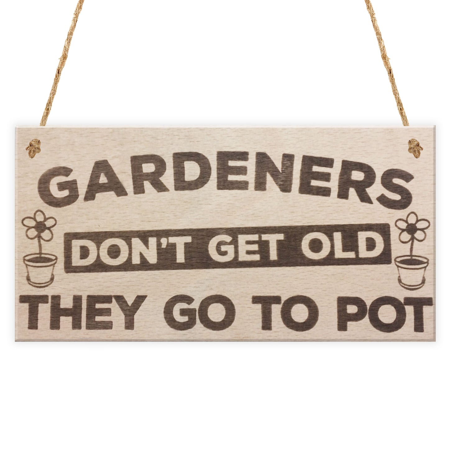 Gardeners Don't Get Old Go To Pot Wooden Hanging Garden Plaque