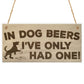 In Dog Beers I've Only Had One! Funny Pub Bar Hanging Plaque