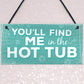 Funny Youll Find Me In The Hot Tub Garden Pool Hanging Plaque