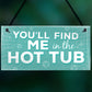 Funny Youll Find Me In The Hot Tub Garden Pool Hanging Plaque