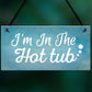 I'm In The Hot Tub Garden Shed Jaccuzi Pool Wooden Heart Novelty